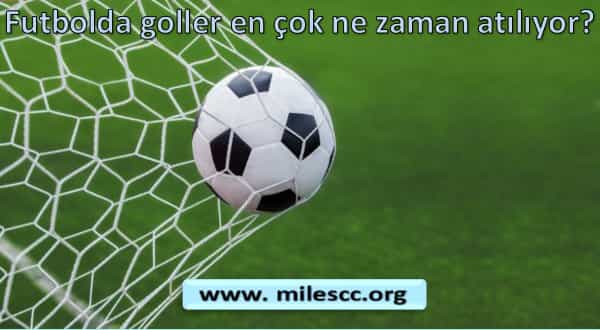 Futbolda goller en &ccedil;ok ne zaman atılıyor